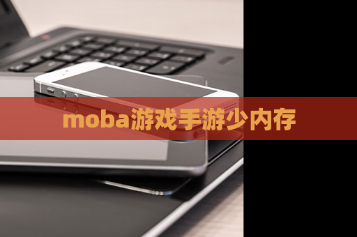 moba游戏手游少内存